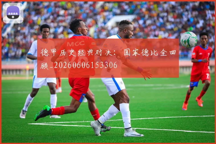 德甲历史经典对决：国家德比全回顾_20260606153306