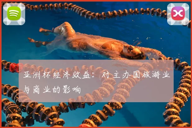 亚洲杯经济效益：对主办国旅游业与商业的影响