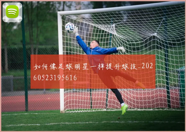 如何像足球明星一样提升球技_20260523195616