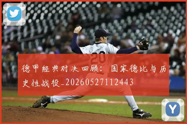德甲经典对决回顾:国家德比与历史性战役_20260527112443