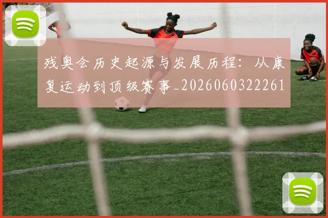 残奥会历史起源与发展历程：从康复运动到顶级赛事_20260603222612