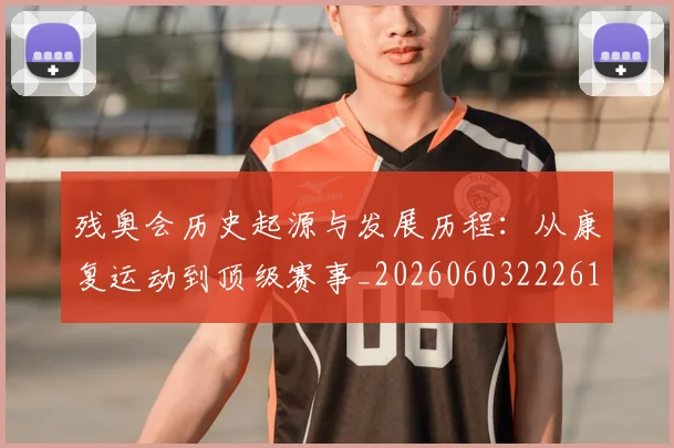 残奥会历史起源与发展历程：从康复运动到顶级赛事_20260603222612