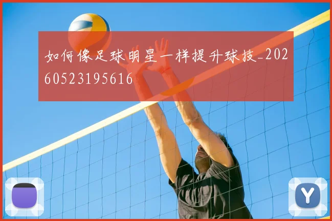 如何像足球明星一样提升球技_20260523195616