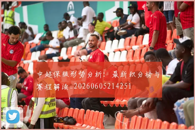 中超保级形势分析：最新积分榜与赛程解读_20260605214251
